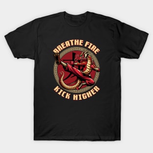 Breathe Fire. Kick Higher. - Dragon Martial Arts T-Shirt